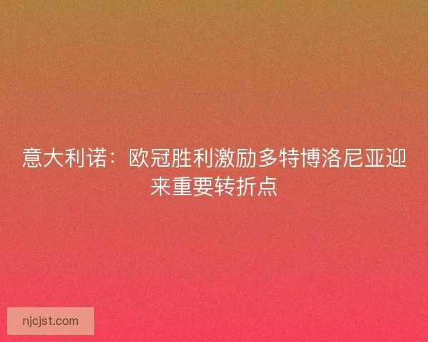 意大利诺：欧冠胜利激励多特博洛尼亚迎来重要转折点