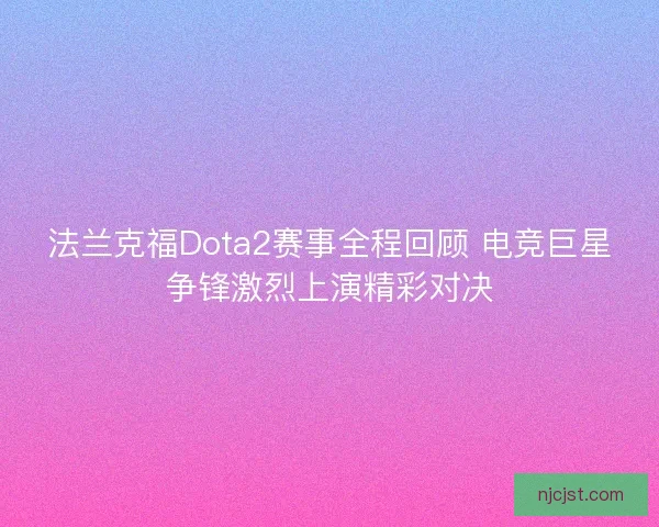 法兰克福Dota2赛事全程回顾 电竞巨星争锋激烈上演精彩对决